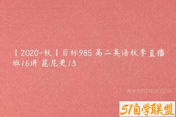 【2020-秋】目标985 高二英语秋季直播班16讲 昆尼更13-51自学联盟