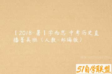 【2018-暑】学而思 中考历史直播菁英班（人教-部编版）-51自学联盟