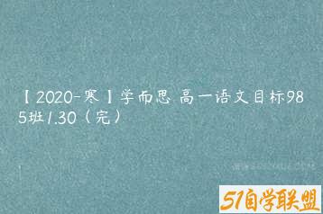 【2020-寒】学而思 高一语文目标985班1.30（完）-51自学联盟
