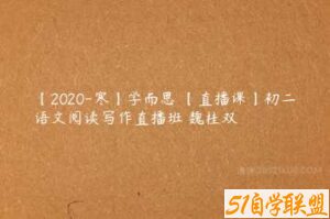 【2020-寒】学而思 【直播课】初二语文阅读写作直播班 魏桂双-51自学联盟