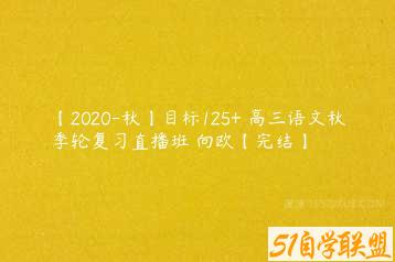 【2020-秋】目标125+ 高三语文秋季轮复习直播班 向欧【完结】-51自学联盟