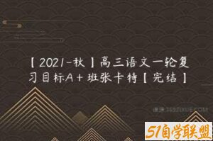 【2021-秋】高三语文一轮复习目标A＋班张卡特【完结】-51自学联盟