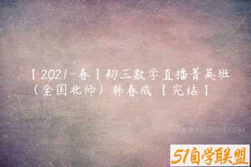【2021-春】初三数学直播菁英班（全国北师）韩春成 【完结】-51自学联盟