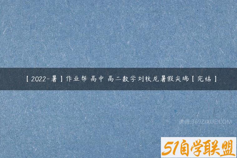 【2022-暑】作业帮 高中 高二数学刘秋龙暑假尖端【完结】