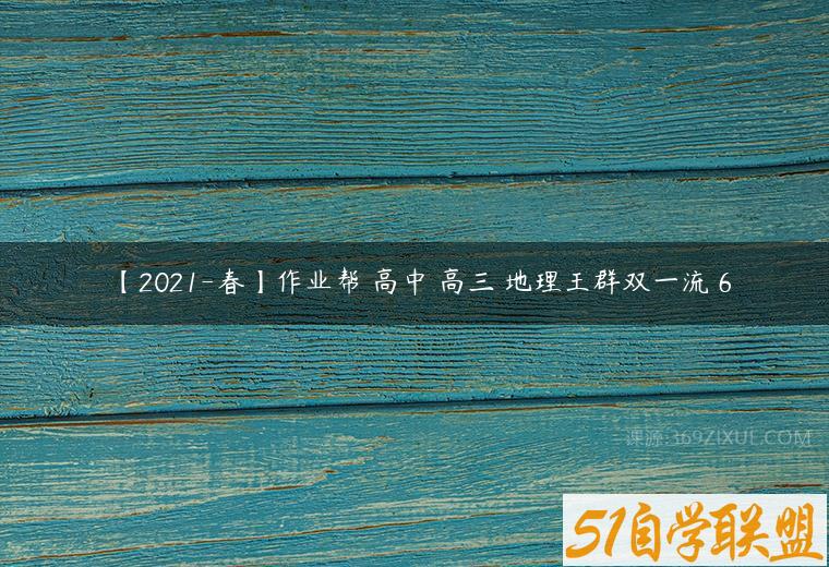 【2021-春】作业帮 高中 高三 地理王群双一流 6