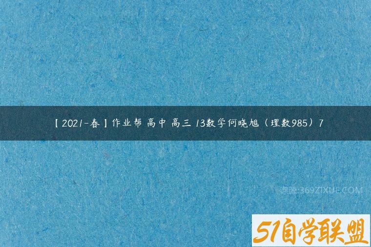 【2021-春】作业帮 高中 高三 13数学何晓旭（理数985）7
