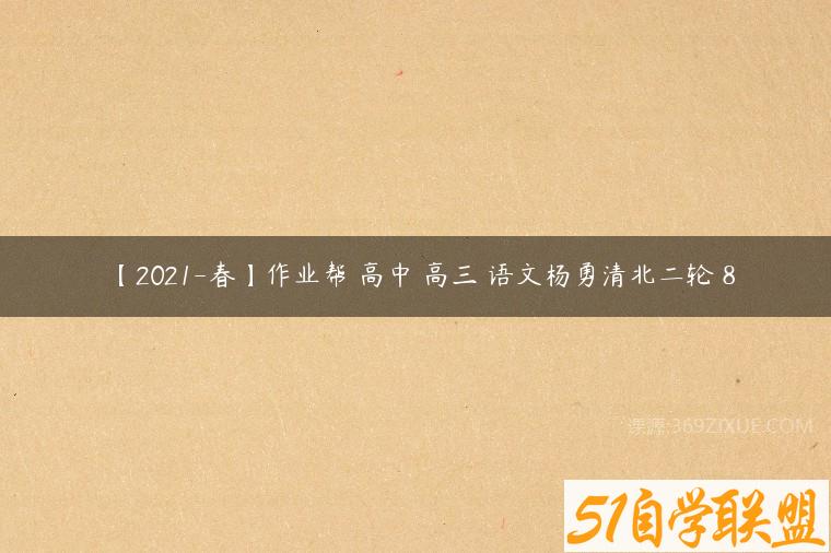 【2021-春】作业帮 高中 高三 语文杨勇清北二轮 8-51自学联盟