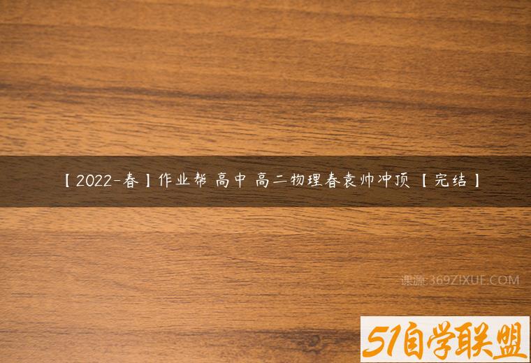 【2022-春】作业帮 高中 高二物理春袁帅冲顶 【完结】
