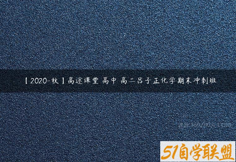 【2020-秋】高途课堂 高中 高二吕子正化学期末冲刺班百度网盘下载