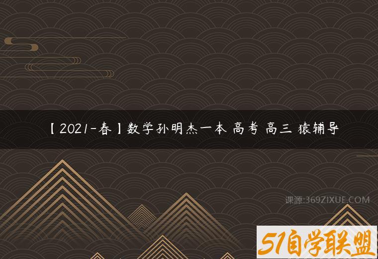 【2021-春】数学孙明杰一本 高考 高三 猿辅导-51自学联盟