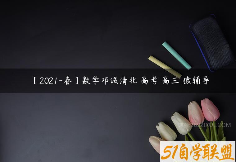 【2021-春】数学邓诚清北 高考 高三 猿辅导