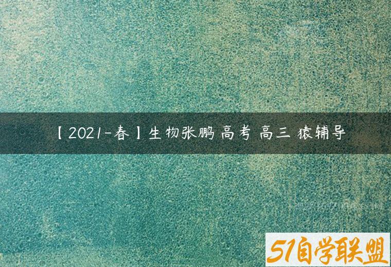 【2021-春】生物张鹏 高考 高三 猿辅导