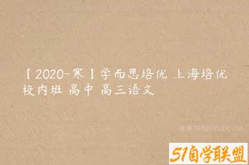 【2020-寒】学而思培优 上海培优校内班 高中 高三语文-51自学联盟