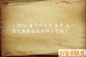 【2022-春】作业帮 高中 高二语文春张亚柔尖端【完结】-51自学联盟