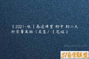 【2021-秋】高途课堂 初中 初二大科学菁英班（吴皇）【完结】-51自学联盟