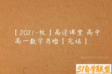 【2021-秋】高途课堂 高中 高一数学肖晗【完结】-51自学联盟