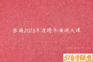 张萌2023年度跨年演讲大课-51自学联盟