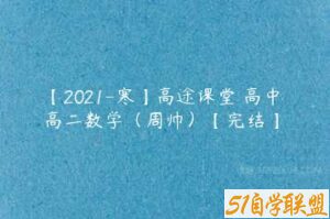 【2021-寒】高途课堂 高中 高二数学（周帅）【完结】-51自学联盟