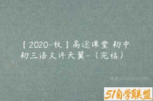 【2020-秋】高途课堂 初中 初三语文许天翼-（完结）-51自学联盟