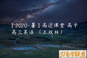 【2020-暑】高途课堂 高中 高三英语 （王双林）-51自学联盟