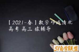 【2021-春】数学邓诚清北 高考 高三 猿辅导-51自学联盟