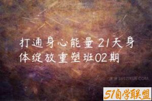 打通身心能量 21天身体绽放重塑班02期-51自学联盟