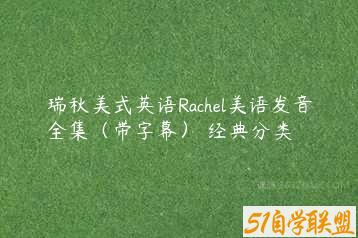 瑞秋美式英语Rachel美语发音全集（带字幕） 经典分类-51自学联盟