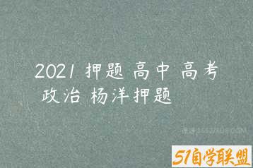 2021 押题 高中 高考 政治 杨洋押题-51自学联盟