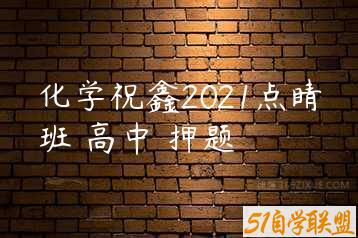 化学祝鑫2021点睛班 高中 押题-51自学联盟