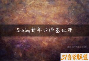 Shirley新年口译基础课-51自学联盟