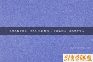 小游戏掘金项目，傻式瓜‬无脑​搬砖‌​，每日低保50-100元稳定收入-51自学联盟