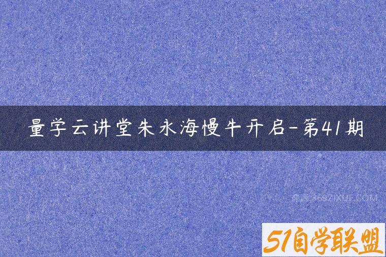 量学云讲堂朱永海慢牛开启-第41期课程资源下载