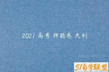 2021 高考 押题卷 天利-51自学联盟