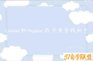 Laravel和Angular JS 开发全栈知乎-51自学联盟