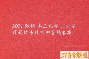 2021 张梅 高三化学 工业流程题秒杀技巧和答题套路-51自学联盟