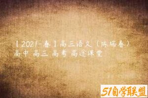 【2021-春】高三语文（陈瑞春） 高中 高三 高考 高途课堂-51自学联盟