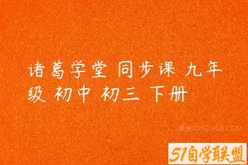 诸葛学堂 同步课 九年级 初中 初三 下册-51自学联盟