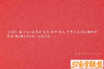 【2021-春】N11读书会 吕天 初中 初三 中考文言词汇趣味积累班 第2期 5月9日－6月27日-51自学联盟