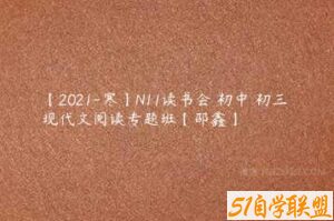 【2021-寒】N11读书会 初中 初三 现代文阅读专题班【邵鑫】-51自学联盟
