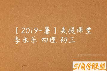 【2019-暑】美提课堂 李永乐 物理 初三-51自学联盟