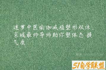 迷罗中医瑜伽减脂塑形双休，京城最帅导师助你塑体态 提气质-51自学联盟