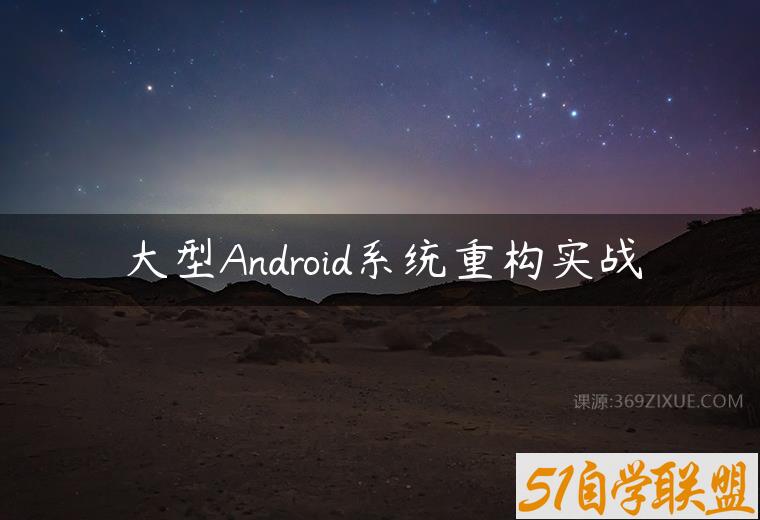 大型Android系统重构实战-51自学联盟