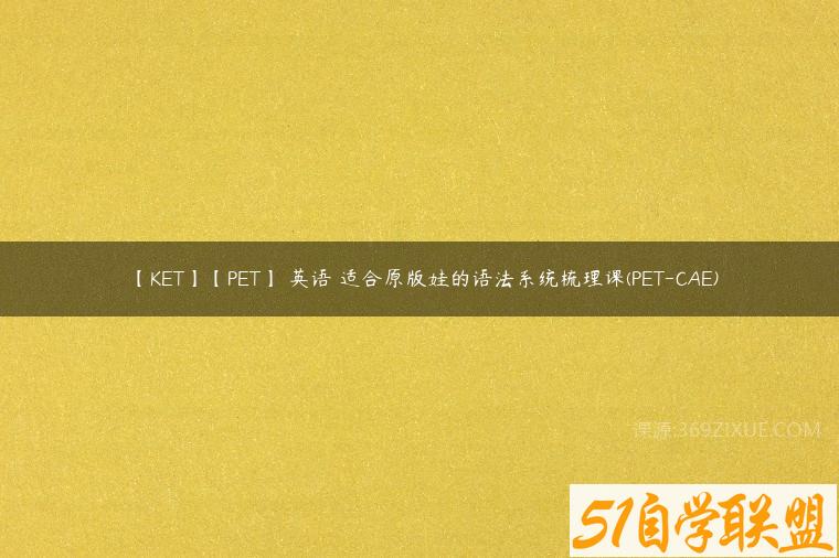 【KET】【PET】 英语 适合原版娃的语法系统梳理课(PET-CAE)-51自学联盟