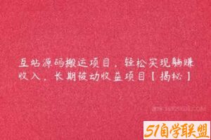 互站源码搬运项目，轻松实现躺赚收入，长期被动收益项目【揭秘】-51自学联盟