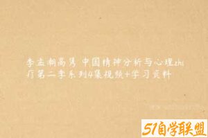 李孟潮高隽 中国精神分析与心理zhi疗第二季系列4集视频+学习资料-51自学联盟