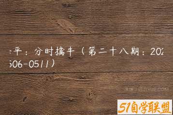 海平：分时擒牛（第二十八期：20230506-0511）-51自学联盟