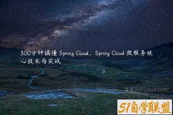 300分钟搞懂 Spring Cloud，Spring Cloud 微服务核心技术与实战-51自学联盟