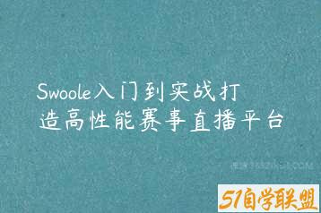 Swoole入门到实战打造高性能赛事直播平台-51自学联盟