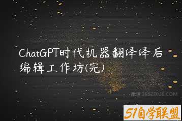 ChatGPT时代机器翻译译后编辑工作坊(完)-51自学联盟