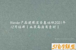 Blender产品建模渲染基础班2021年12月结课【画质高清有素材】-51自学联盟